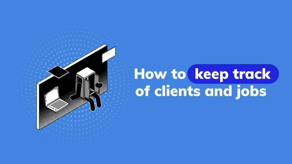 How to keep track of clients and jobs